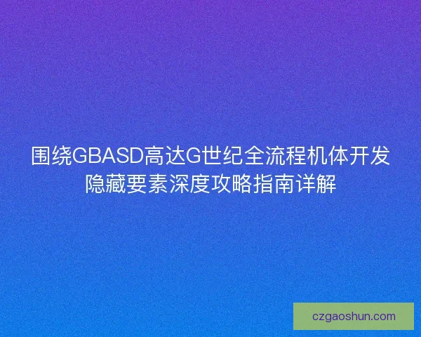 围绕GBASD高达G世纪全流程机体开发隐藏要素深度攻略指南详解