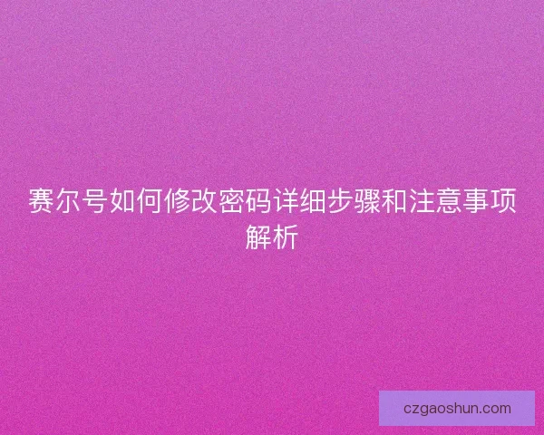 赛尔号如何修改密码详细步骤和注意事项解析